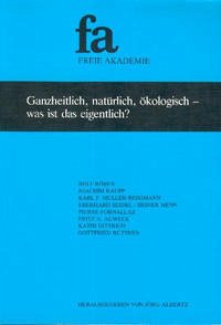 Ganzheitlich, natürlich, ökologisch - was ist das eigentlich? - Röber, Rolf; Raupp, Joachim; Seidel, Eberhard; Fornallaz, Pierre; Auweck, Fritz; Büttner, Gottfried