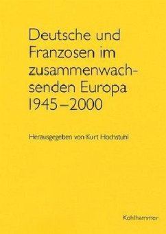 Deutsche und Franzosen im zusammenwachsenden Europa 1945 - 2000 - Hochstuhl, Kurt (Hrsg.)