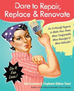 Dare to Repair, Replace & Renovate - Sussman, Julie; Glakas-Tenet, Stephanie