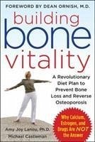 Building Bone Vitality: A Revolutionary Diet Plan to Prevent Bone Loss and Reverse Osteoporosis--Without Dairy Foods, Calcium, Estrogen, or Drugs - Lanou, Amy; Castleman, Michael