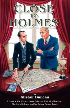 Close to Holmes - A Look at the Connections Between Historical London, Sherlock Holmes and Sir Arthur Conan Doyle - Duncan, Alistair