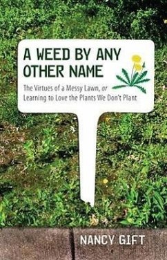A Weed by Any Other Name: The Virtues of a Messy Lawn, or Learning to Love the Plants We Don't Plant - Gift, Nancy