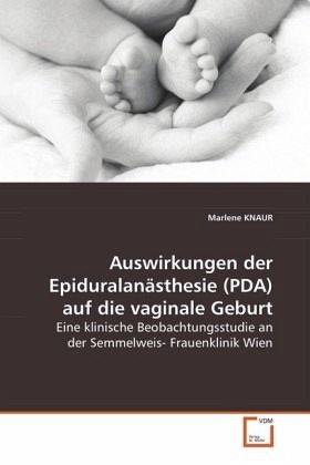 Auswirkungen der Epiduralanästhesie (PDA) auf die vaginale Geburt Auswirkungen der Epiduralanästhesie (PDA) auf die vaginale Geburt