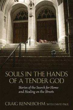 Souls in the Hands of a Tender God: Stories of the Search for Home and Healing on the Streets - Rennebohm, Craig