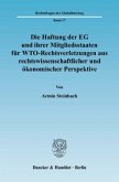 Die Haftung der EG und ihrer Mitgliedsstaaten für WTO-Rechtsverletzungen aus rechtswissenschaftlicher und ökonomischer P