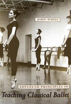 Advanced Principles in Teaching Classical Ballet - White, John