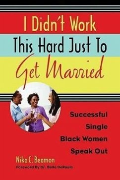 I Didn't Work This Hard Just to Get Married: Successful Single Black Women Speak Out - Beamon, Nika C.