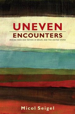 Uneven Encounters: Making Race and Nation in Brazil and the United States - Seigel, Micol