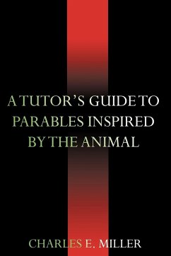 A Tutor's Guide to Parables Inspired by the Animal Kingdom - Miller, Charles E. IV