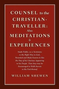 Counsel to the Christian-Traveller: also Meditations & Experiences - Shewen, William