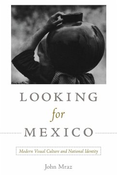 Looking for Mexico: Modern Visual Culture and National Identity - Mraz, John