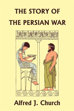 The Story of the Persian War from Herodotus, Illustrated Edition (Yesterday's Classics) - Church, Alfred J.