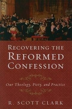 Recovering the Reformed Confession - Clark, R Scott