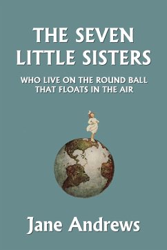 The Seven Little Sisters Who Live on the Round Ball That Floats in the Air, Illustrated Edition (Yesterday's Classics) - Andrews, Jane