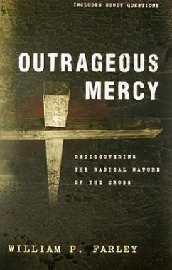 Outrageous Mercy: Rediscovering the Radical Nature of the Cross - Farley, William P.