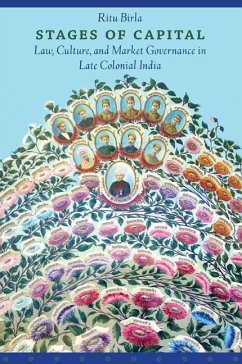 Stages of Capital: Law, Culture, and Market Governance in Late Colonial India - Birla, Ritu