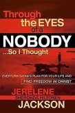 Through the Eyes of a Nobody...So I Thought: Overturn Satan's Plan for Your Life and Find Freedom in Christ