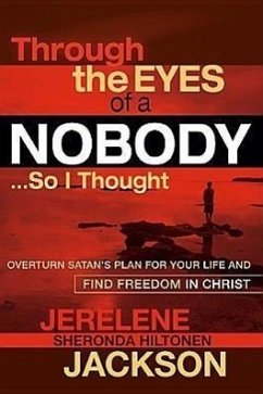 Through the Eyes of a Nobody...So I Thought: Overturn Satan's Plan for Your Life and Find Freedom in Christ - Jackson, Jerelene Sheronda Hiltonene