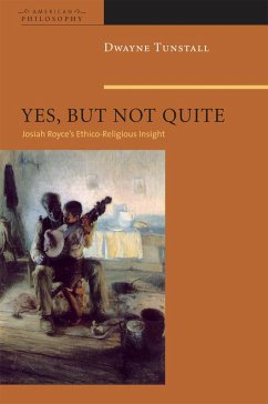 Yes, But Not Quite: Encountering Josiah Royce's Ethico-Religious Insight - Tunstall, Dwayne A.