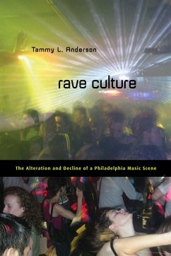 Rave Culture: The Alteration and Decline of a Philadelphia Music Scene - Anderson, Tammy