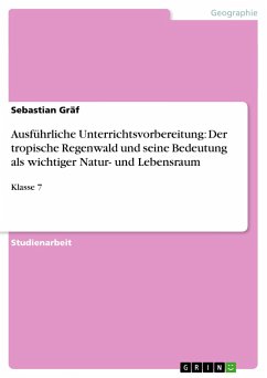 Ausführliche Unterrichtsvorbereitung: Der tropische Regenwald und seine Bedeutung als wichtiger Natur- und Lebensraum - Gräf, Sebastian