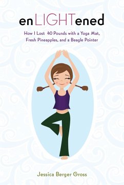 Enlightened: How I Lost 40 Pounds with a Yoga Mat, Fresh Pineapples, and a Beagle Pointer - Gross, Jessica Berger