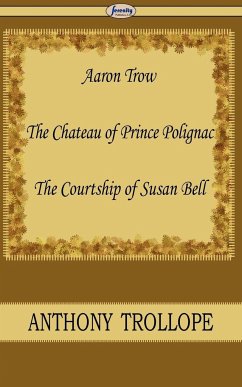 Aaron Trow & the Chateau of Prince Polignac & the Courtship of Susan Bell - Trollope, Anthony