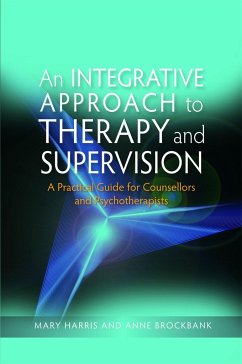 An Integrative Approach to Therapy and Supervision: A Practical Guide for Counsellors and Psychotherapists - Harris, Mary; Brockbank, Anne
