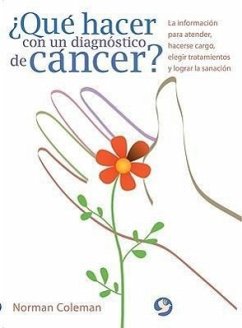 ¿Qué Hacer Con Un Diagnóstico de Cáncer?: La Información Para Atender, Hacerse Cargo, Elegir Tratamientos Y Lograr La Sanación - Coleman, Norman