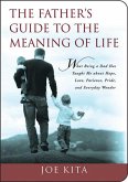 The Father's Guide to the Meaning of Life: What Being a Dad Has Taught Me about Hope, Love, Patience, Pride, and Everyday Wonder