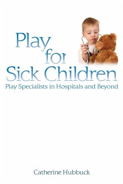 Play for Sick Children: Play Specialists in Hospitals and Beyond - Hubbuck, Cath