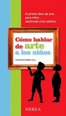 Cómo hablar de arte a los niños: un libro de arte para niños... destinado a los adultos