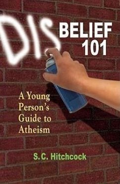 Disbelief 101: A Young Person's Guide to Atheism - Hitchcock, S. C.