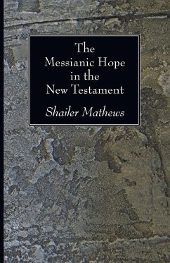 The Messianic Hope in the New Testament - Mathews, Shailer
