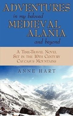 Adventures in My Beloved Medieval Alania and Beyond - Hart, Anne