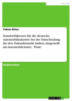 Standortfaktoren für die deutsche Automobilindustrie bei der Entscheidung für den Zukunftsmarkt Indien, dargestellt am Automobilcluster¿ 'Pune' - Ritter, Tobias