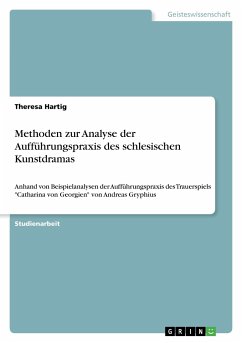 Methoden zur Analyse der Aufführungspraxis des schlesischen Kunstdramas - Hartig, Theresa