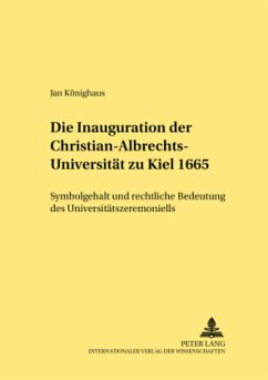 Die Inauguration der Christian-Albrechts-Universität zu Kiel 1665 - Könighaus, Jan