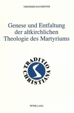 Genese und Entfaltung der altkirchlichen Theologie des Martyriums - Baumeister, Theofried