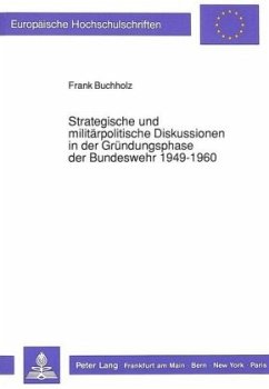 Strategische und militärpolitische Diskussionen in der Gründungsphase der Bundeswehr 1949-1960 - Buchholz, Frank