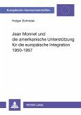 Jean Monnet und die amerikanische Unterstützung für die europäische Integration 1950-1957