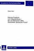 Herzog Friedrich von Augustenburg - ein von Bismarck 1864 überlisteter deutscher Fürst?