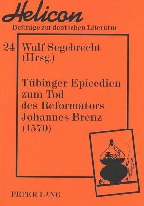 Tübinger Epicedien zum Tod des Reformators Johannes Brenz (1570) Tübinger Epicedien zum Tod des Reformators Johannes Brenz (1570)
