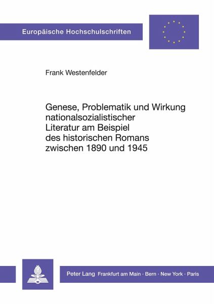 Genese, Problematik und Wirkung nationalsozialistischer Literatur am Beispiel des historischen Romans zwischen 1890 und 1945 Genese, Problematik und Wirkung nationalsozialistischer Literatur am Beispiel des historischen Romans zwischen 1890 und 1945