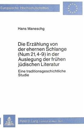 Die Erzählung von der ehernen Schlange (Num 21, 4-9) in der Auslegung der frühen jüdischen Literatur Die Erzählung von der ehernen Schlange (Num 21, 4-9) in der Auslegung der frühen jüdischen Literatur