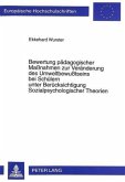 Bewertung pädagogischer Maßnahmen zur Veränderung des Umweltbewußtseins bei Schülern unter Berücksichtigung Sozialpsycho Bewertung pädagogischer Maßnahmen zur Veränderung des Umweltbewußtseins bei Schülern unter Berücksichtigung Sozialpsycho