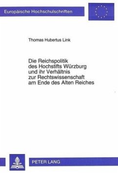 Die Reichspolitik des Hochstifts Würzburg und ihr Verhältnis zur Rechtswissenschaft am Ende des Alten Reiches - Link, Thomas Hubertus