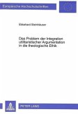 Das Problem der Integration utilitaristischer Argumentation in die theologische Ethik Das Problem der Integration utilitaristischer Argumentation in die theologische Ethik