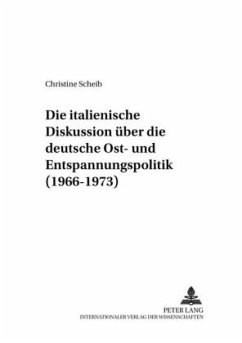 Die italienische Diskussion über die deutsche Ost- und Entspannungspolitik (1966-1973) - Scheib, Christine