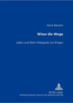 Wisse die Wege- Leben und Werk Hildegards von Bingen - Bäumer-Schleinkofer, Änne;Bäumer-Schleinkofer, Änne